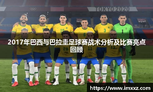 2017年巴西与巴拉圭足球赛战术分析及比赛亮点回顾